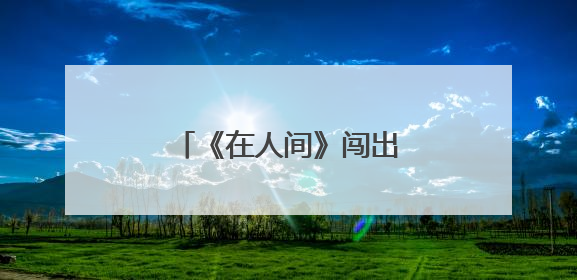 《在人间》闯出国产剧舒适区