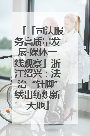 「司法服务高质量发展·媒体一线观察」浙江绍兴：法治“针脚”绣出纺织新天地