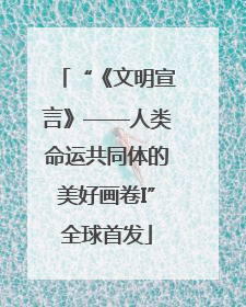 “《文明宣言》——人类命运共同体的美好画卷I”全球首发