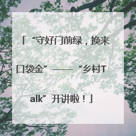 “守好门前绿，换来口袋金”——“乡村Talk”开讲啦！