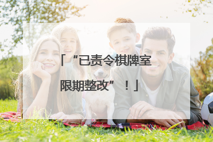 “已责令棋牌室限期整改”！
