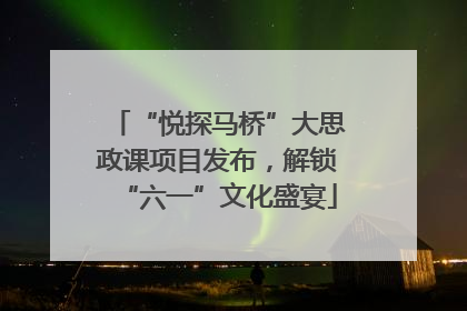 “悦探马桥”大思政课项目发布，解锁“六一”文化盛宴