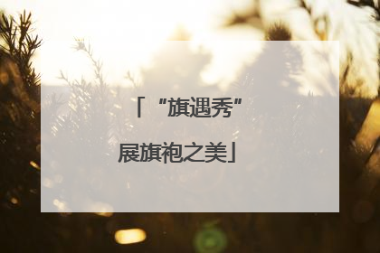 “旗遇秀”展旗袍之美