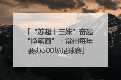 “苏超十三妹”奋起“挣笔画”：常州每年要办500场足球赛