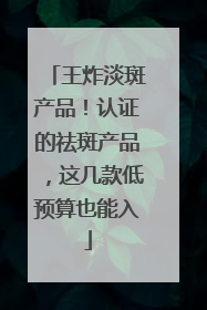 王炸淡斑产品！认证的祛斑产品，这几款低预算也能入