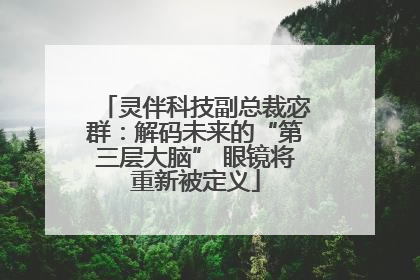 灵伴科技副总裁宓群：解码未来的“第三层大脑” 眼镜将重新被定义
