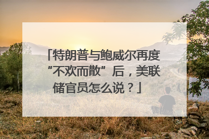 特朗普与鲍威尔再度“不欢而散”后，美联储官员怎么说？