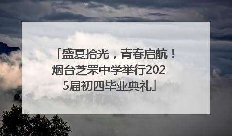 盛夏拾光，青春启航！烟台芝罘中学举行2025届初四毕业典礼