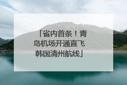 省内首条！青岛机场开通直飞韩国清州航线