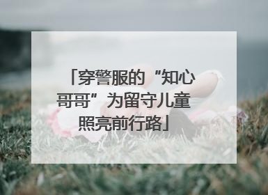 穿警服的“知心哥哥”为留守儿童照亮前行路