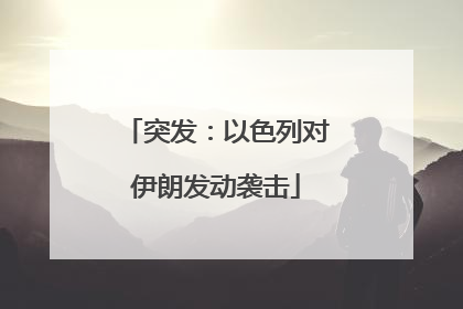 突发：以色列对伊朗发动袭击