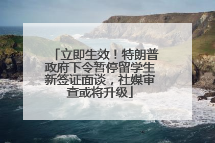 立即生效！特朗普政府下令暂停留学生新签证面谈，社媒审查或将升级