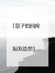 章子怡回应短发造型