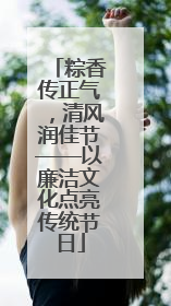 粽香传正气，清风润佳节——以廉洁文化点亮传统节日