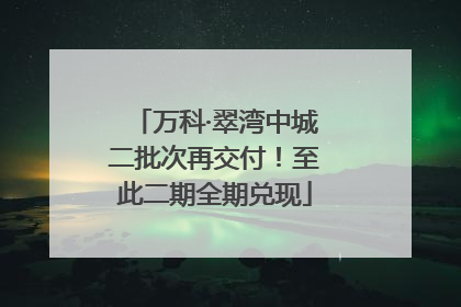 万科·翠湾中城二批次再交付！至此二期全期兑现