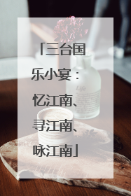 三台国乐小宴：忆江南、寻江南、咏江南