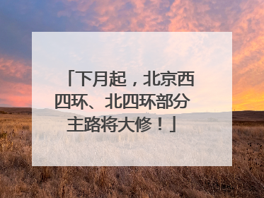 下月起，北京西四环、北四环部分主路将大修！