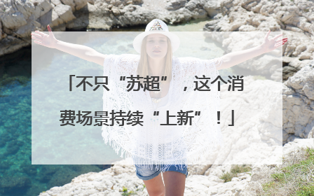 不只“苏超”，这个消费场景持续“上新”！