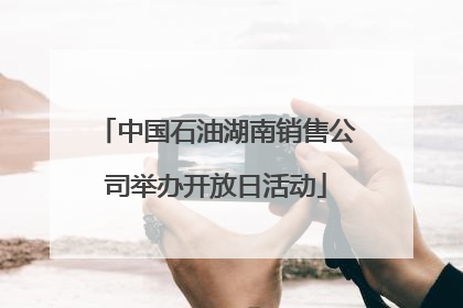 中国石油湖南销售公司举办开放日活动