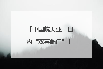 中国航天业一日内“双喜临门”