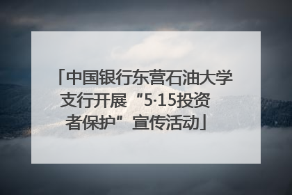 中国银行东营石油大学支行开展“5·15投资者保护”宣传活动