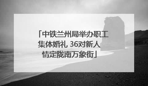 中铁兰州局举办职工集体婚礼 36对新人情定陇南万象街