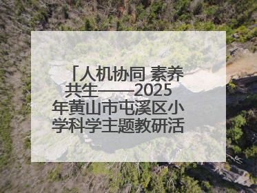 人机协同 素养共生——2025年黄山市屯溪区小学科学主题教研活动纪实