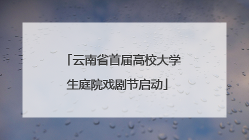 云南省首届高校大学生庭院戏剧节启动