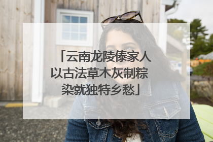 云南龙陵傣家人以古法草木灰制粽 染就独特乡愁