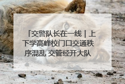 交警队长在一线｜上下学高峰校门口交通秩序混乱 交管经开大队多举措进行整治