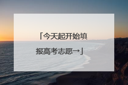 今天起开始填报高考志愿→