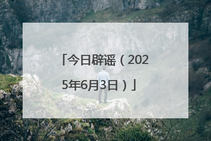 今日辟谣（2025年6月3日）