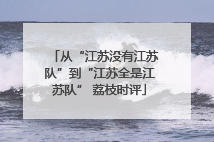从“江苏没有江苏队”到“江苏全是江苏队” 荔枝时评
