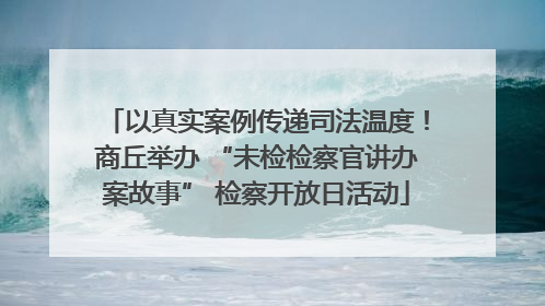 以真实案例传递司法温度！商丘举办 “未检检察官讲办案故事” 检察开放日活动