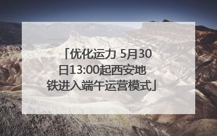 优化运力 5月30日13:00起西安地铁进入端午运营模式