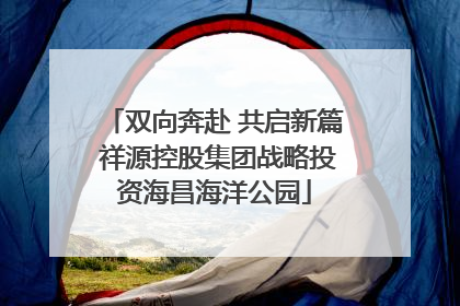 双向奔赴 共启新篇 祥源控股集团战略投资海昌海洋公园