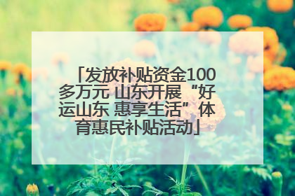 发放补贴资金100多万元 山东开展“好运山东 惠享生活”体育惠民补贴活动