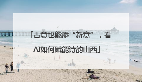 古意也能添“新意”，看AI如何赋能诗韵山西