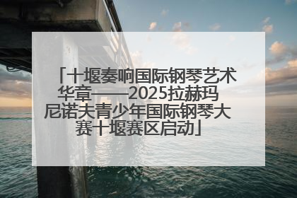十堰奏响国际钢琴艺术华章——2025拉赫玛尼诺夫青少年国际钢琴大赛十堰赛区启动
