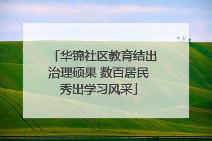 华锦社区教育结出治理硕果 数百居民秀出学习风采