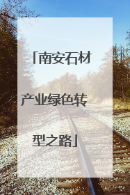 南安石材产业绿色转型之路