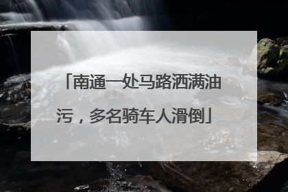 南通一处马路洒满油污，多名骑车人滑倒