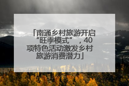 南通乡村旅游开启“旺季模式”，40项特色活动激发乡村旅游消费潜力
