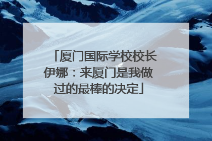 厦门国际学校校长伊娜：来厦门是我做过的最棒的决定