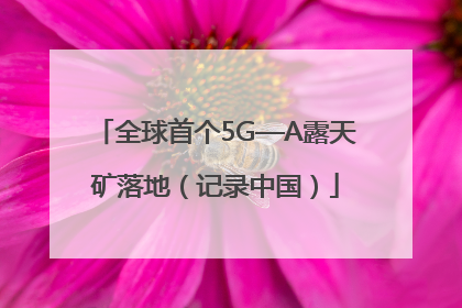 全球首个5G—A露天矿落地（记录中国）
