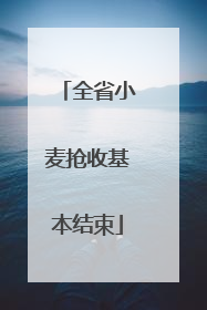 全省小麦抢收基本结束