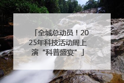 全城总动员！2025年科技活动周上演“科普盛宴”