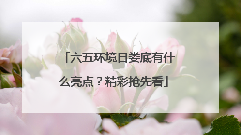 六五环境日娄底有什么亮点？精彩抢先看