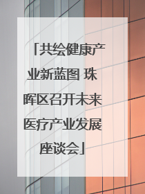 共绘健康产业新蓝图 珠晖区召开未来医疗产业发展座谈会