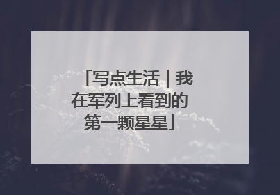 写点生活｜我在军列上看到的第一颗星星